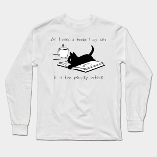 ALL I NEED IS BOOKS AND MY CATS IT IS TOO PEOPLEY OUTSIDE Long Sleeve T-Shirt